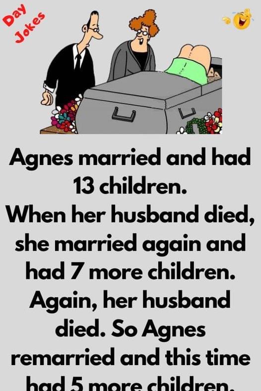 Agnes married and had 13 children…See the continuation in the first comment I laugh so hard