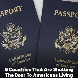 5 Countries Making It Harder for Americans to Live
