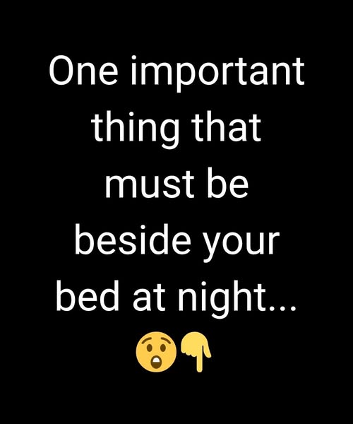 One important thing that must be beside your bed at