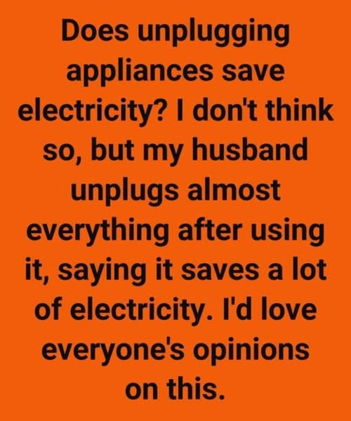 DOES UNPLUGGING APPLIANCES SAVE ELECTRI
